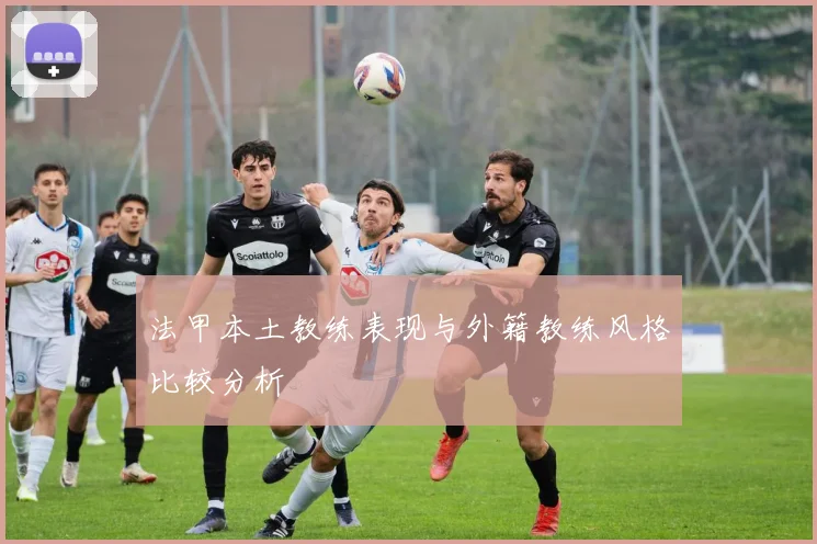 法甲本土教练表现与外籍教练风格比较分析