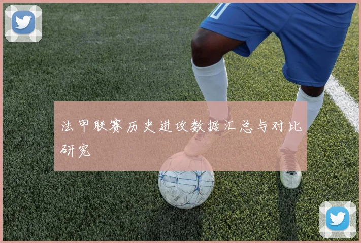 法甲联赛历史进攻数据汇总与对比研究
